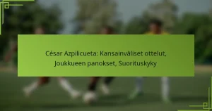 César Azpilicueta: Kansainväliset ottelut, Joukkueen panokset, Suorituskyky