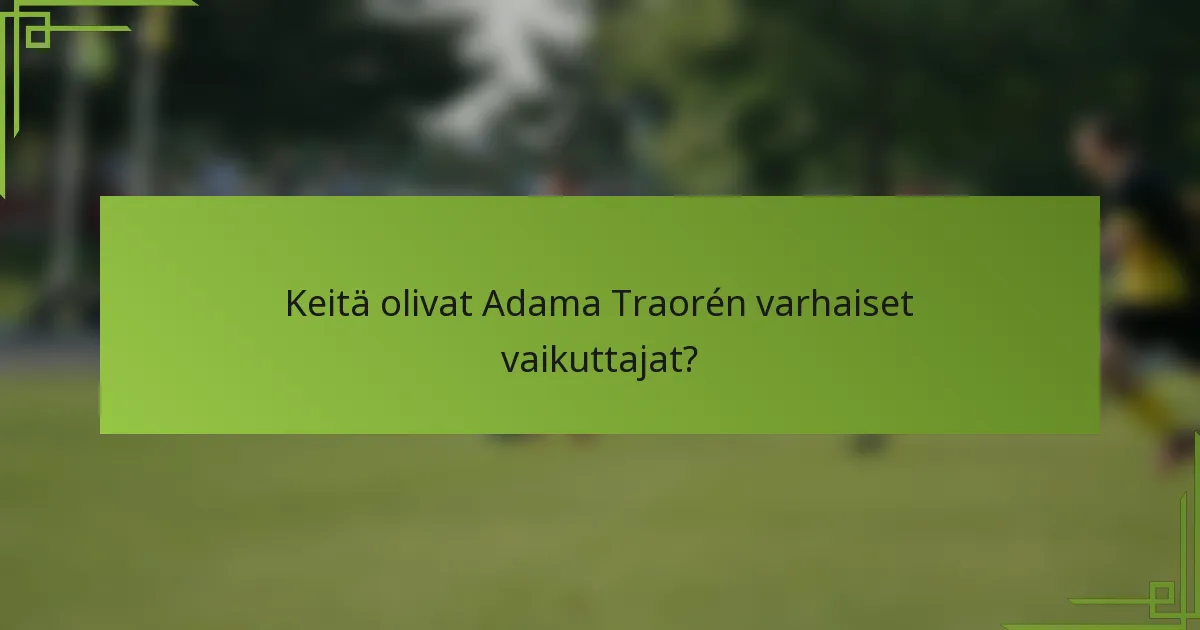 Keitä olivat Adama Traorén varhaiset vaikuttajat?