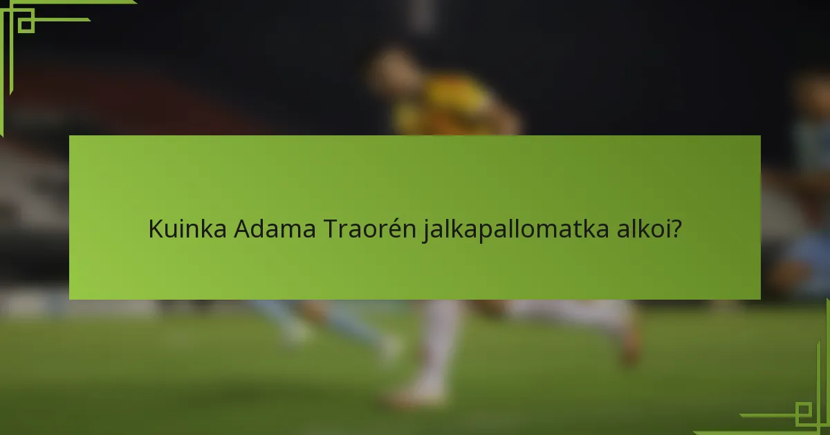 Kuinka Adama Traorén jalkapallomatka alkoi?