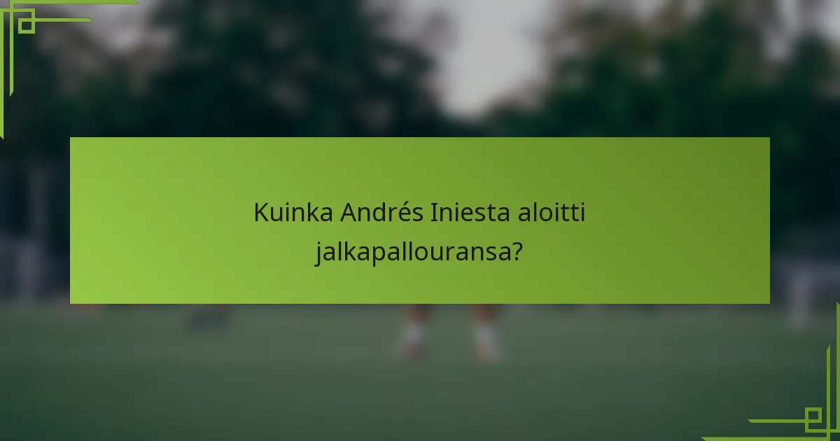 Kuinka Andrés Iniesta aloitti jalkapallouransa?