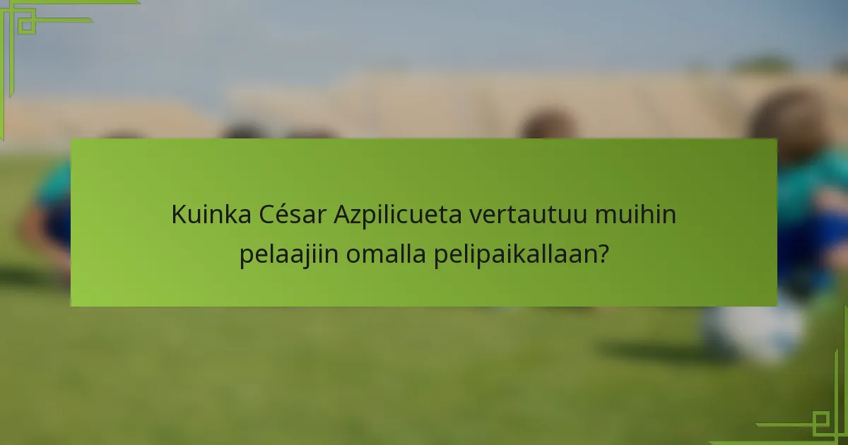 Kuinka César Azpilicueta vertautuu muihin pelaajiin omalla pelipaikallaan?