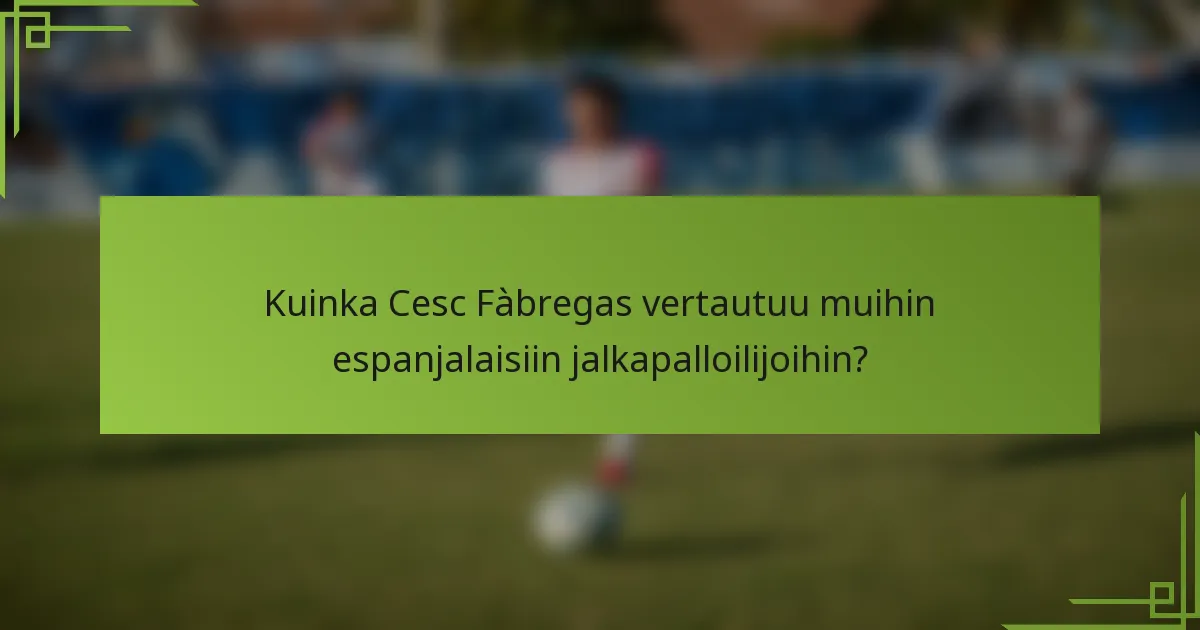 Kuinka Cesc Fàbregas vertautuu muihin espanjalaisiin jalkapalloilijoihin?