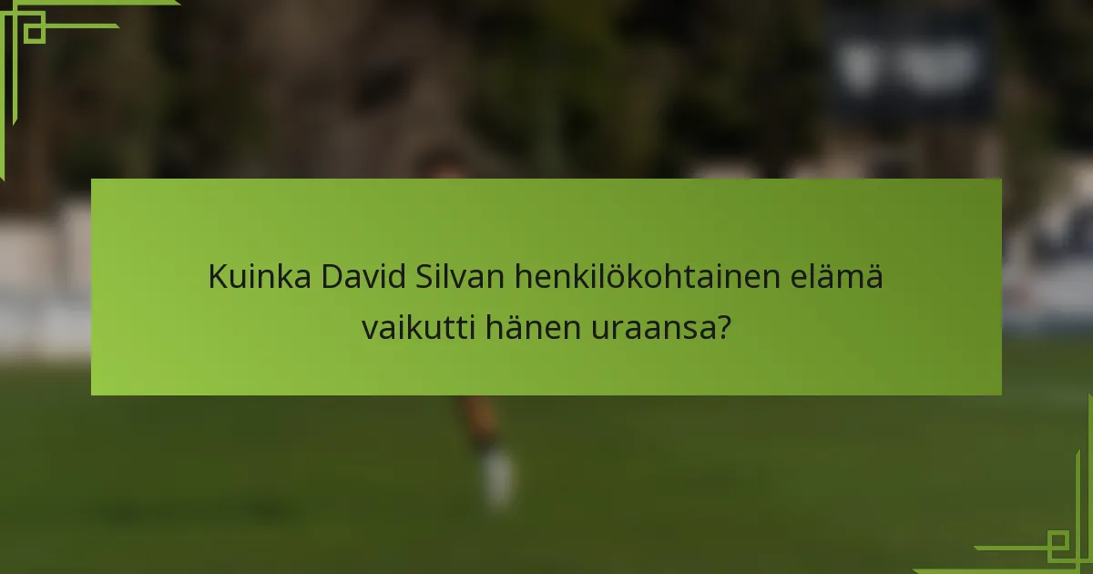 Kuinka David Silvan henkilökohtainen elämä vaikutti hänen uraansa?