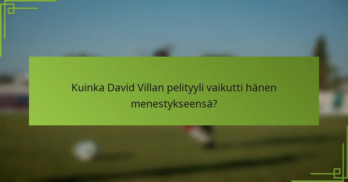 Kuinka David Villan pelityyli vaikutti hänen menestykseensä?