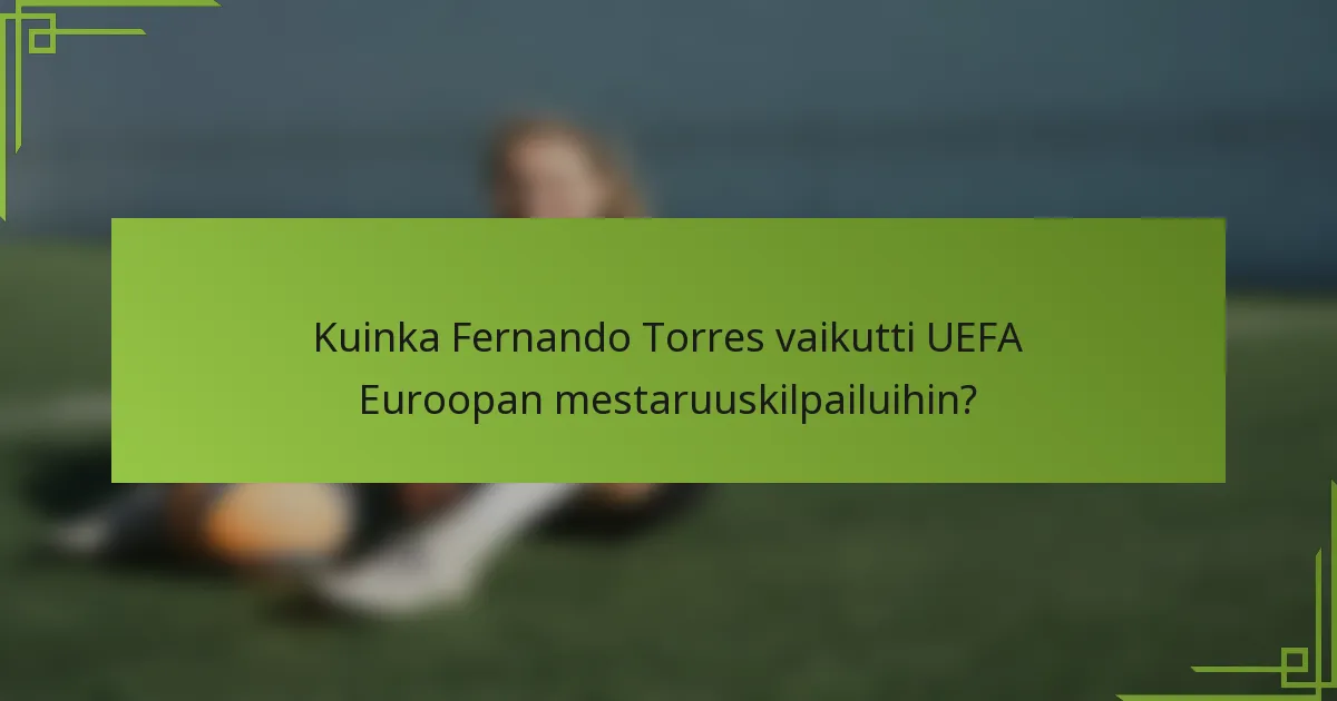 Kuinka Fernando Torres vaikutti UEFA Euroopan mestaruuskilpailuihin?