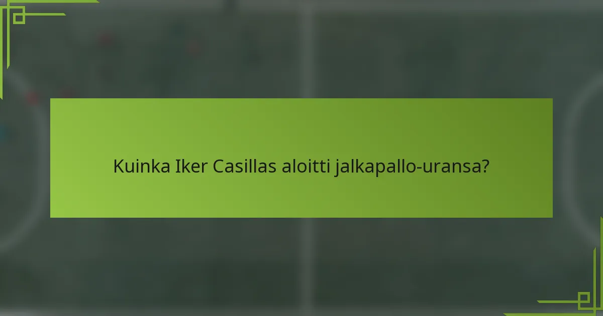 Kuinka Iker Casillas aloitti jalkapallo-uransa?
