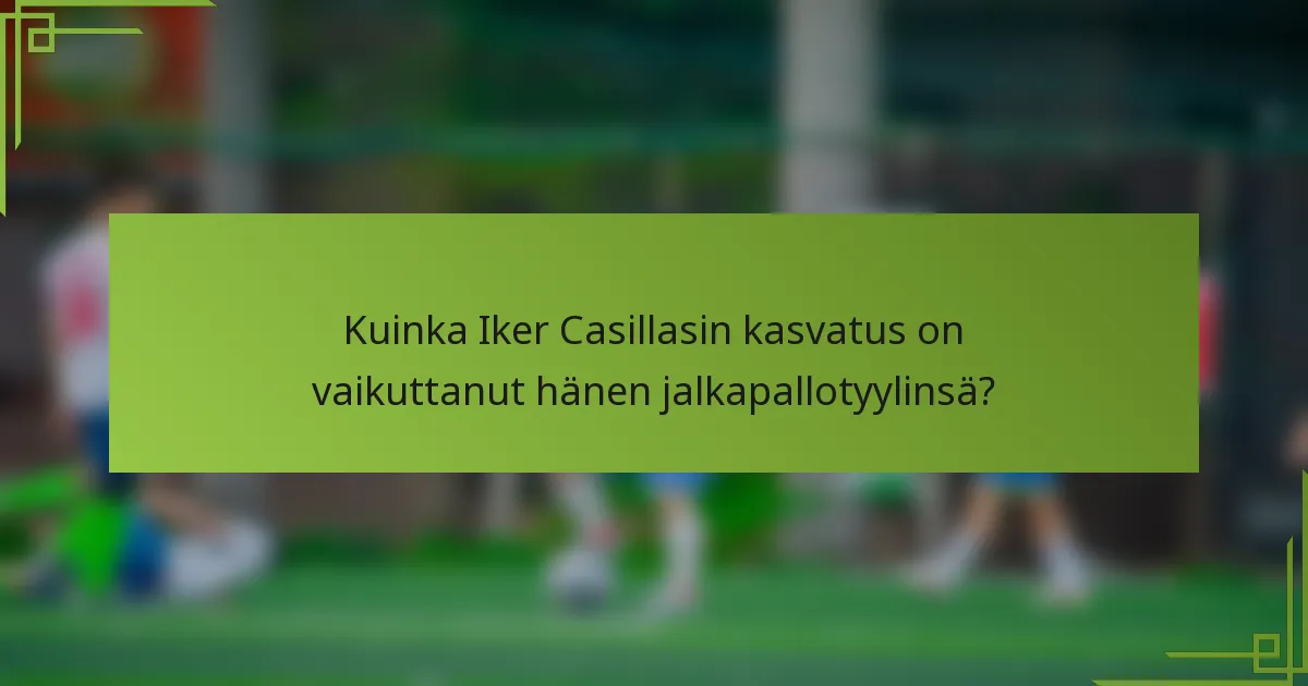 Kuinka Iker Casillasin kasvatus on vaikuttanut hänen jalkapallotyylinsä?