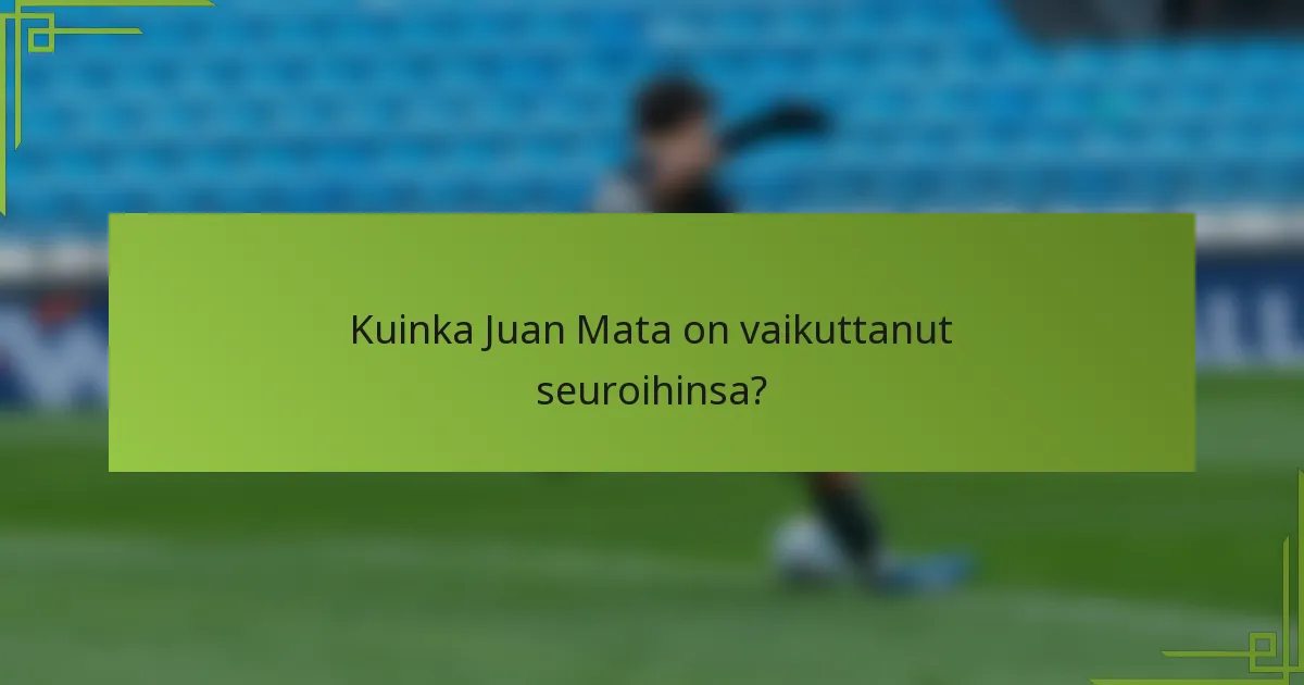 Kuinka Juan Mata on vaikuttanut seuroihinsa?