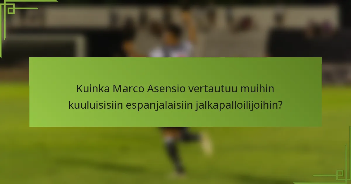 Kuinka Marco Asensio vertautuu muihin kuuluisisiin espanjalaisiin jalkapalloilijoihin?