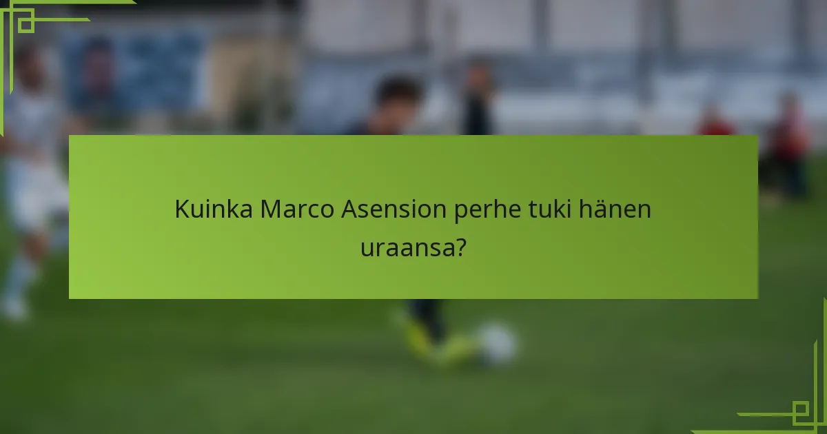 Kuinka Marco Asension perhe tuki hänen uraansa?