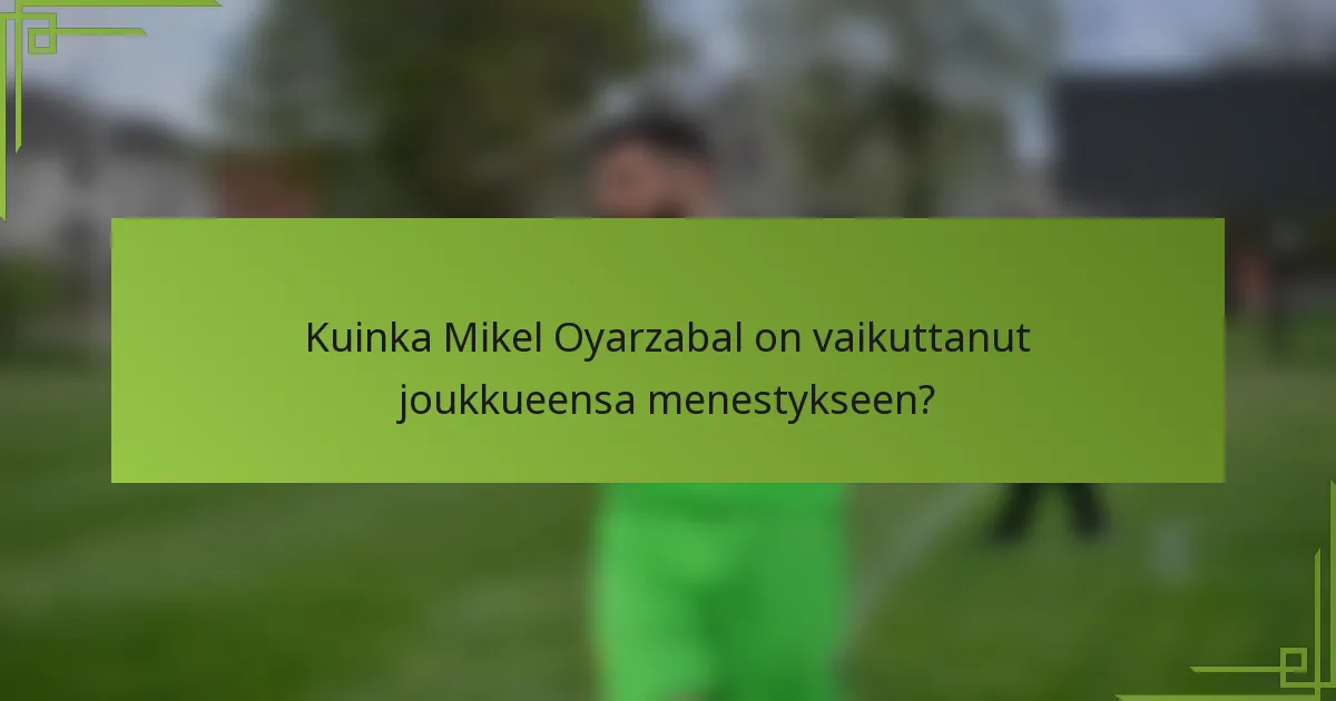 Kuinka Mikel Oyarzabal on vaikuttanut joukkueensa menestykseen?