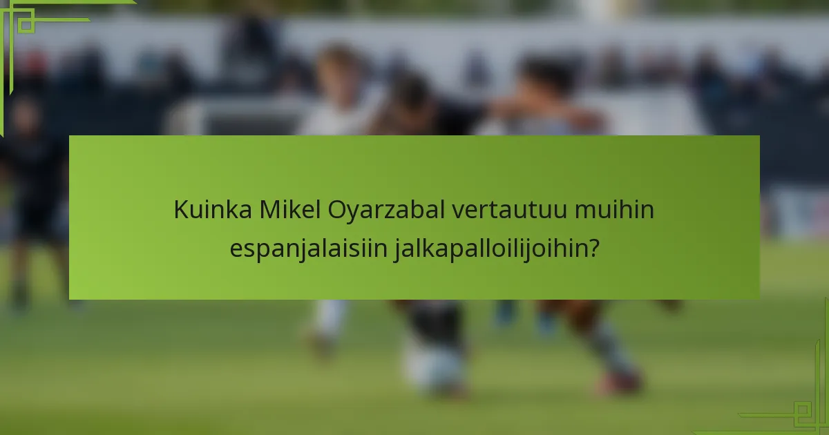 Kuinka Mikel Oyarzabal vertautuu muihin espanjalaisiin jalkapalloilijoihin?