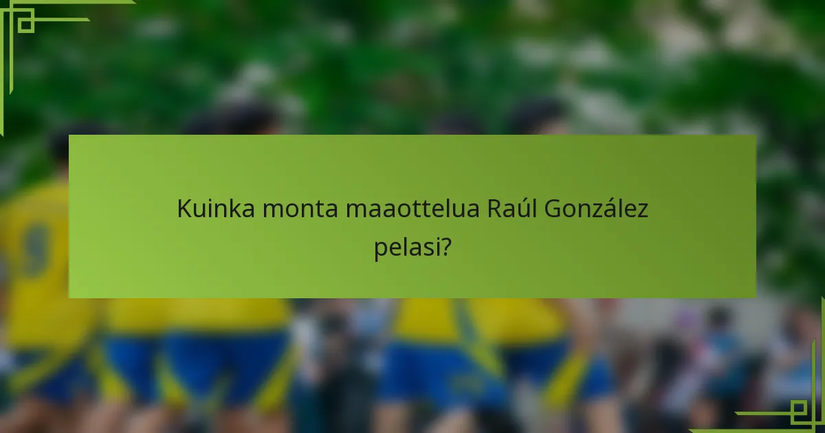 Kuinka monta maaottelua Raúl González pelasi?