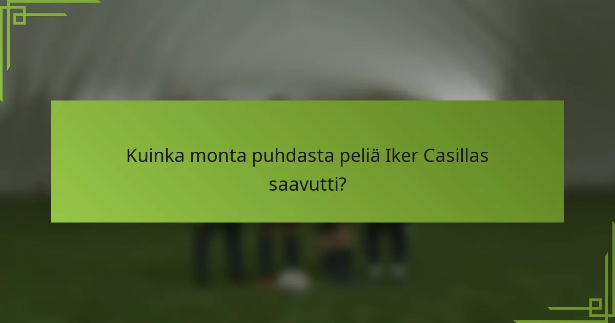 Kuinka monta puhdasta peliä Iker Casillas saavutti?