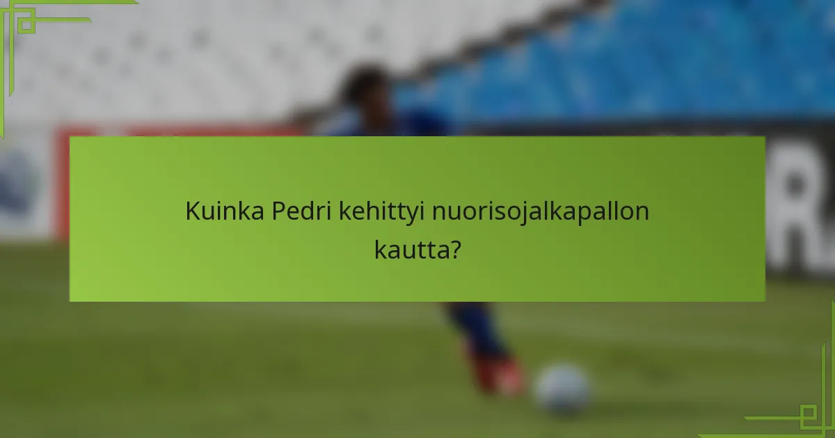 Kuinka Pedri kehittyi nuorisojalkapallon kautta?
