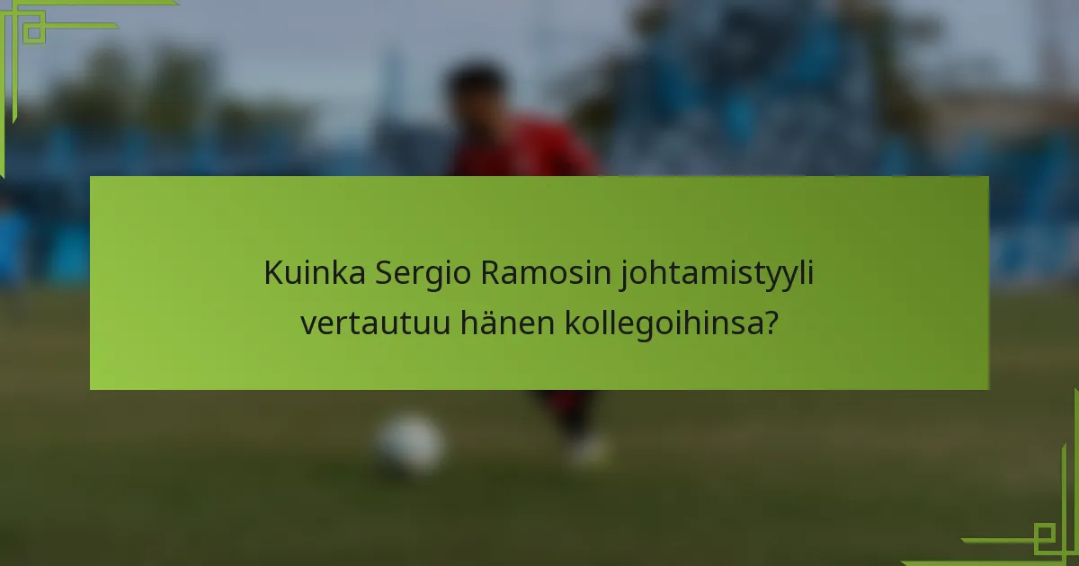 Kuinka Sergio Ramosin johtamistyyli vertautuu hänen kollegoihinsa?