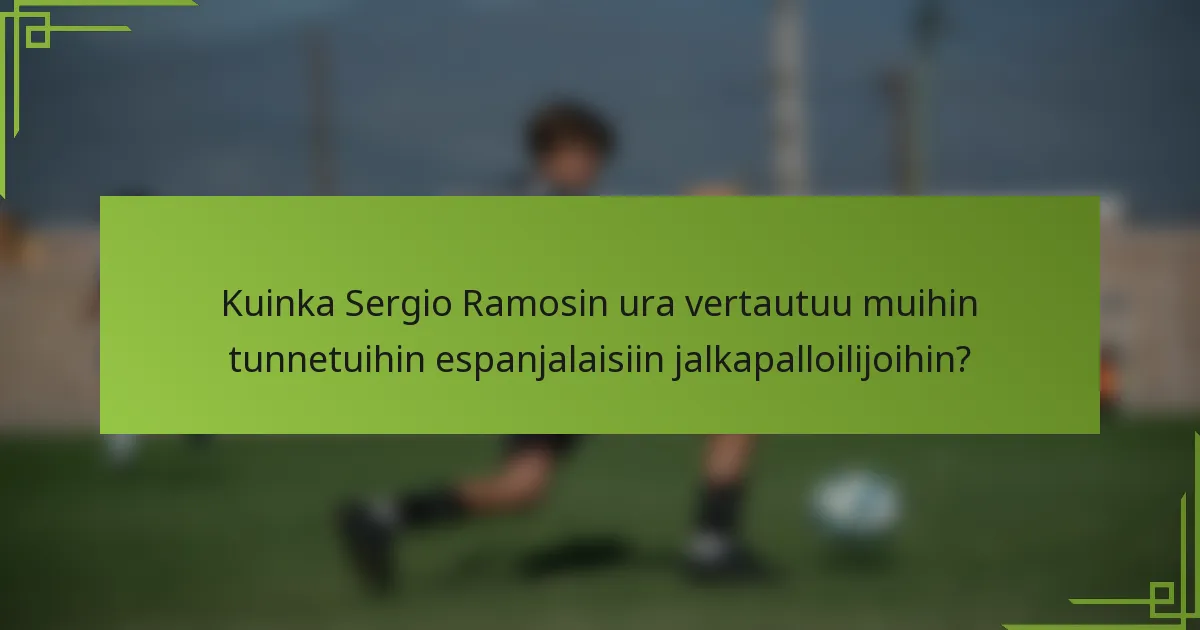 Kuinka Sergio Ramosin ura vertautuu muihin tunnetuihin espanjalaisiin jalkapalloilijoihin?