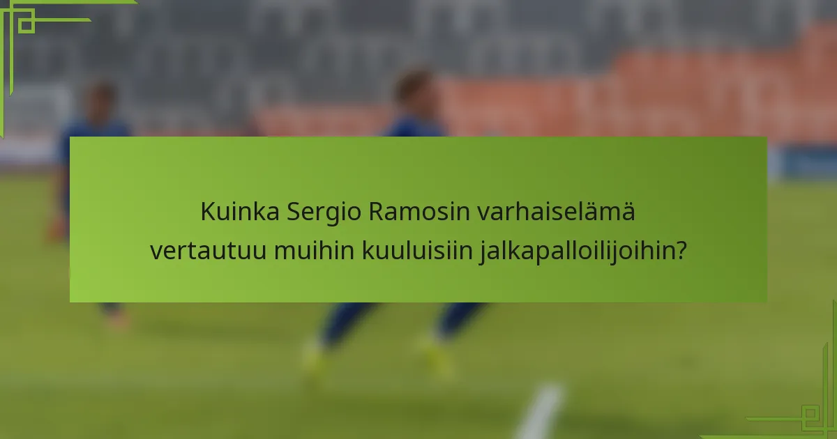 Kuinka Sergio Ramosin varhaiselämä vertautuu muihin kuuluisiin jalkapalloilijoihin?