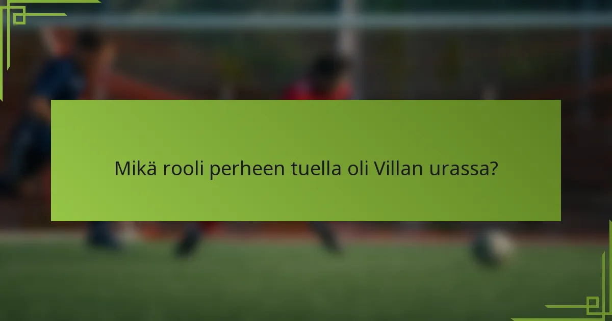 Mikä rooli perheen tuella oli Villan urassa?