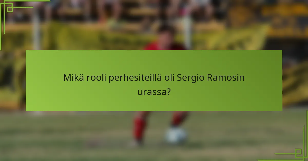Mikä rooli perhesiteillä oli Sergio Ramosin urassa?