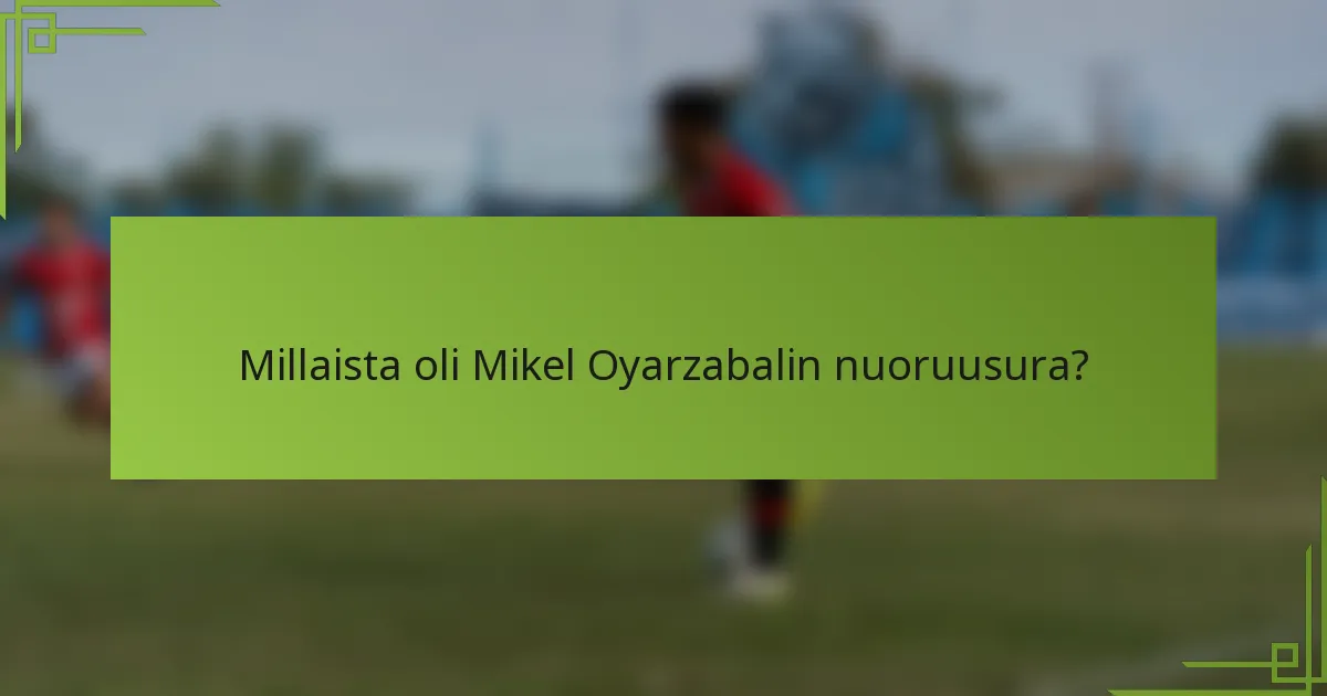 Millaista oli Mikel Oyarzabalin nuoruusura?
