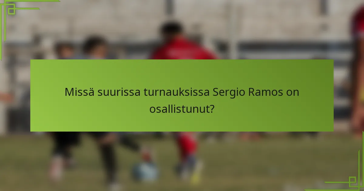 Missä suurissa turnauksissa Sergio Ramos on osallistunut?