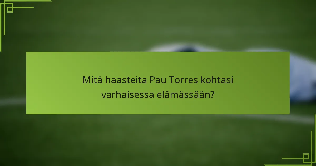 Mitä haasteita Pau Torres kohtasi varhaisessa elämässään?