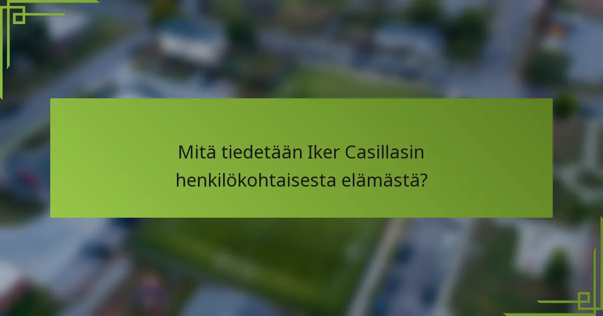Mitä tiedetään Iker Casillasin henkilökohtaisesta elämästä?
