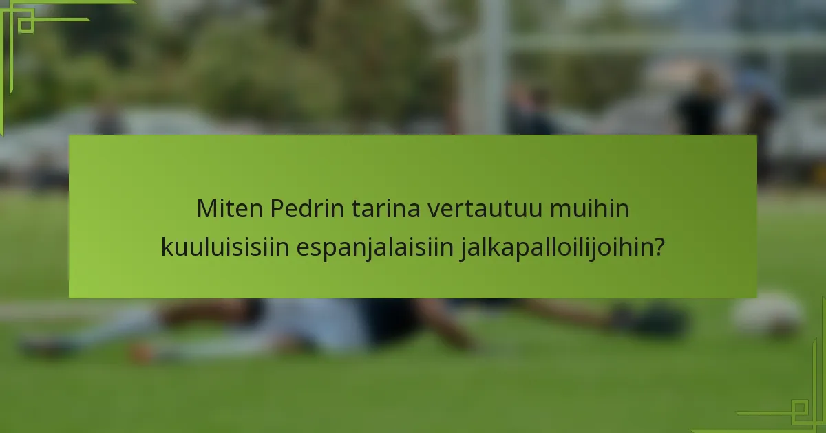 Miten Pedrin tarina vertautuu muihin kuuluisisiin espanjalaisiin jalkapalloilijoihin?