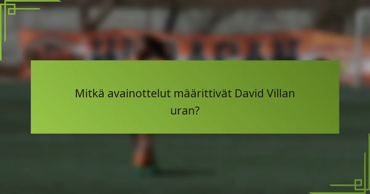 Mitkä avainottelut määrittivät David Villan uran?