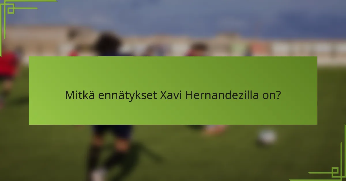 Mitkä ennätykset Xavi Hernandezilla on?