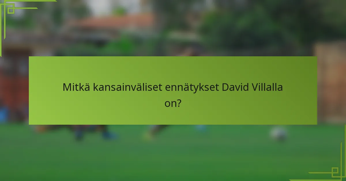 Mitkä kansainväliset ennätykset David Villalla on?