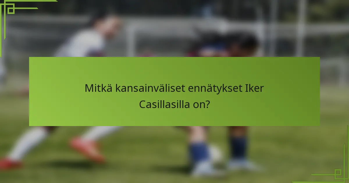Mitkä kansainväliset ennätykset Iker Casillasilla on?