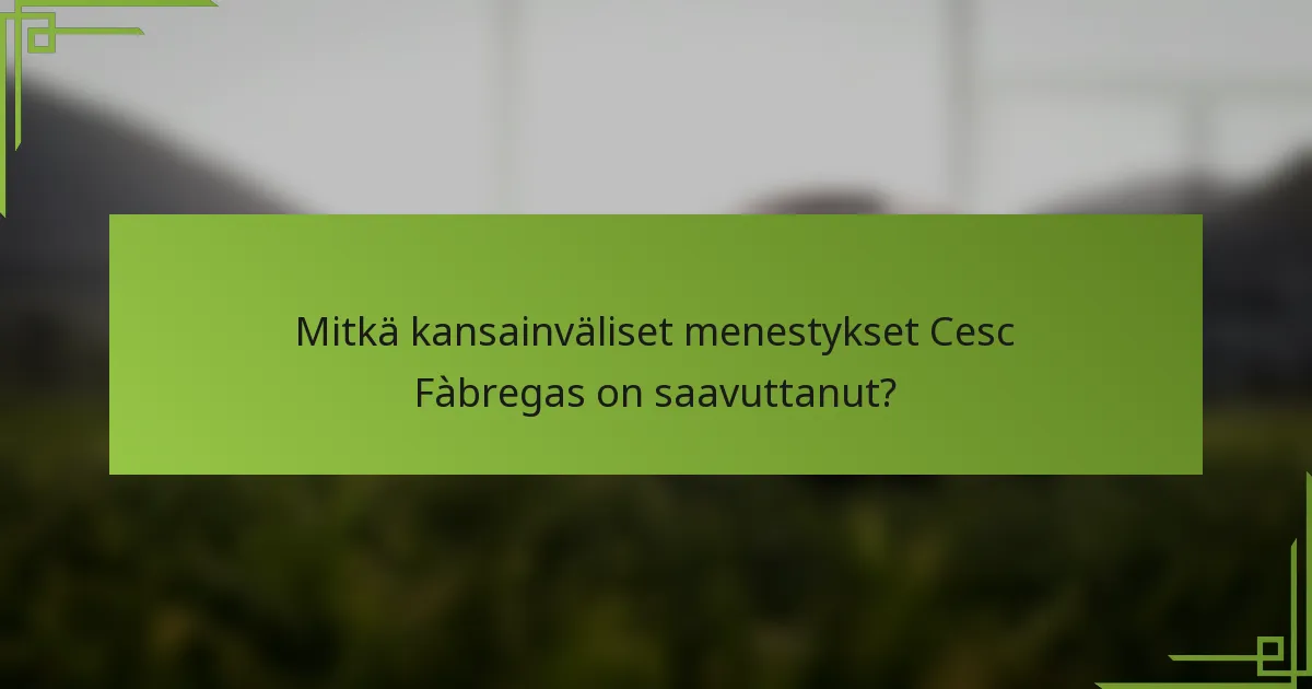 Mitkä kansainväliset menestykset Cesc Fàbregas on saavuttanut?