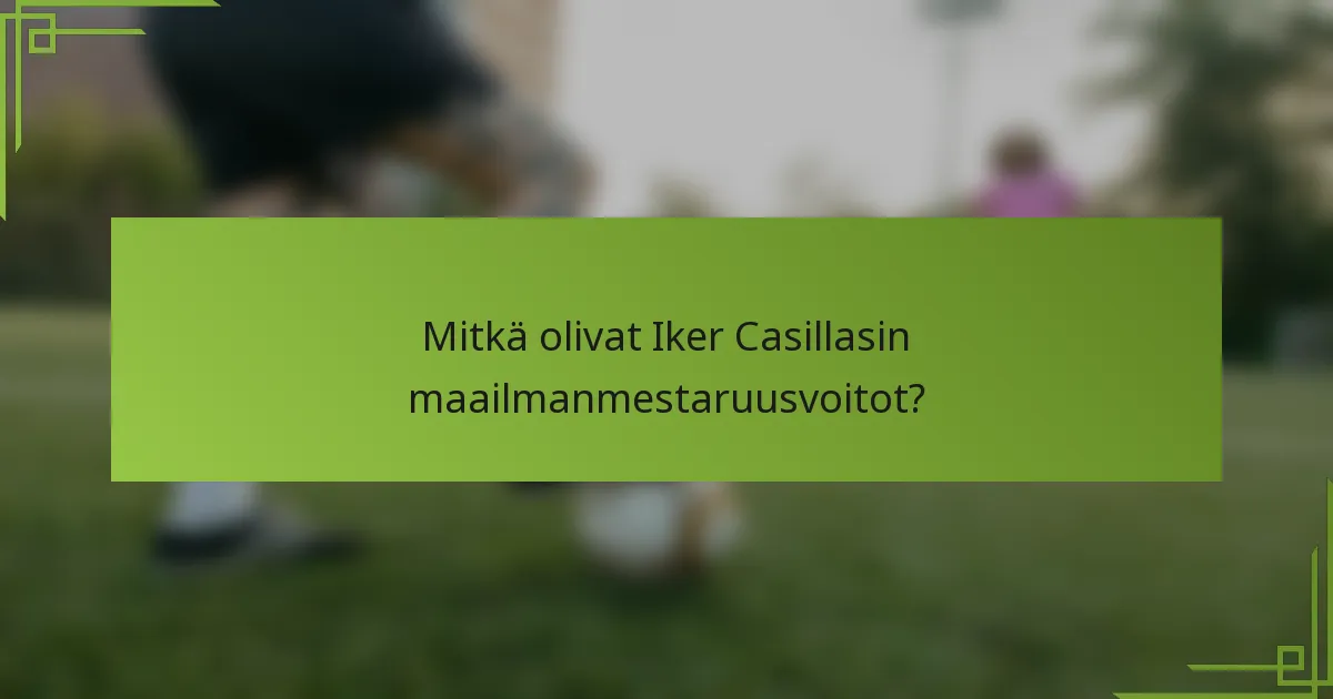 Mitkä olivat Iker Casillasin maailmanmestaruusvoitot?