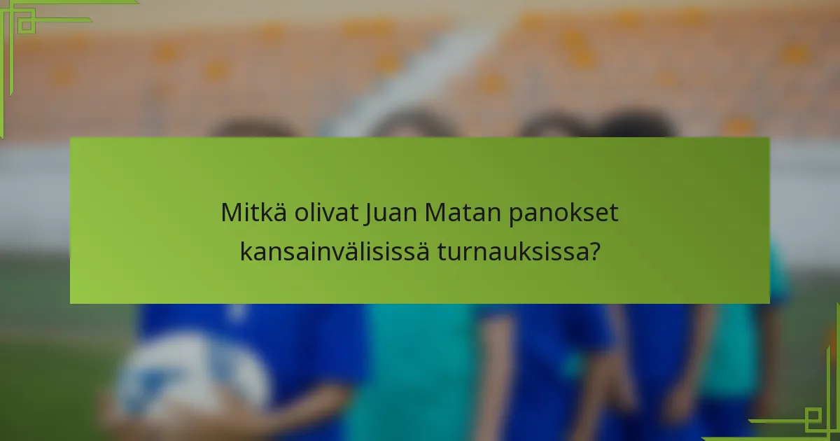 Mitkä olivat Juan Matan panokset kansainvälisissä turnauksissa?