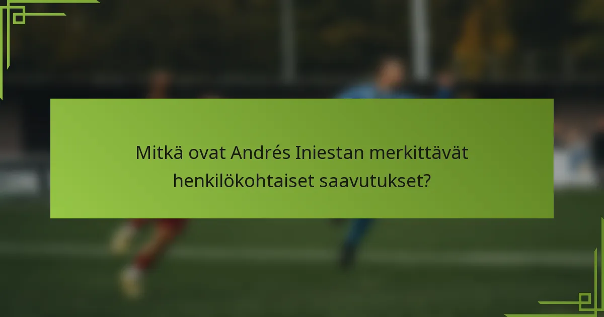 Mitkä ovat Andrés Iniestan merkittävät henkilökohtaiset saavutukset?