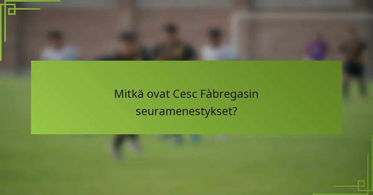 Mitkä ovat Cesc Fàbregasin seuramenestykset?