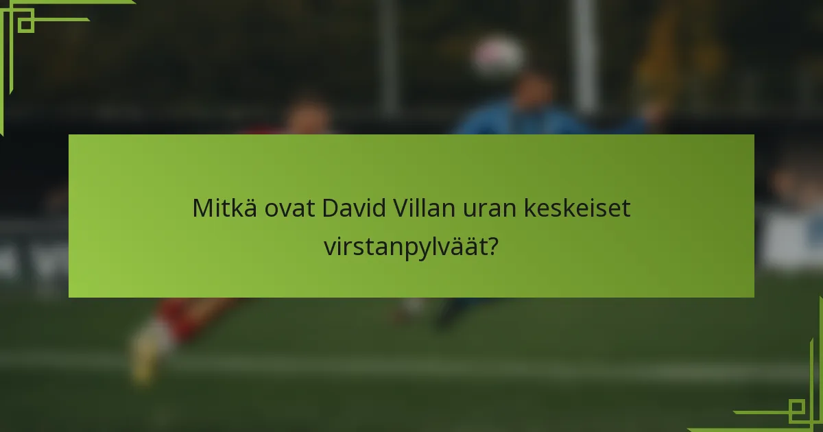 Mitkä ovat David Villan uran keskeiset virstanpylväät?
