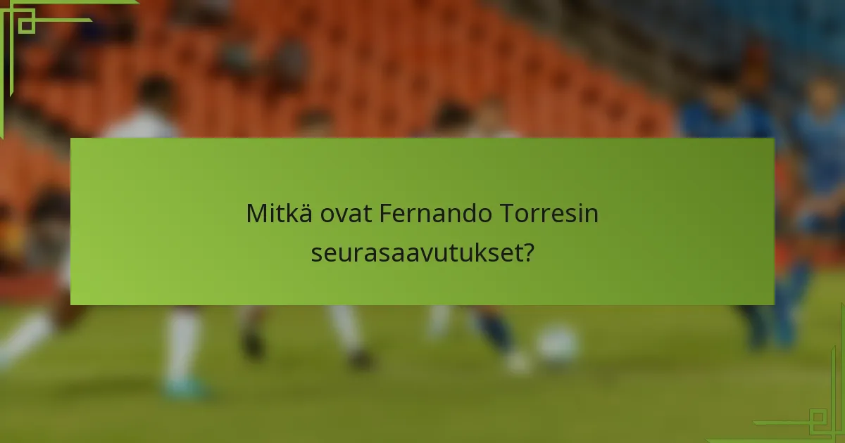 Mitkä ovat Fernando Torresin seurasaavutukset?