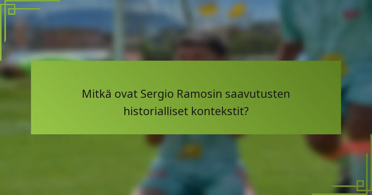 Mitkä ovat Sergio Ramosin saavutusten historialliset kontekstit?