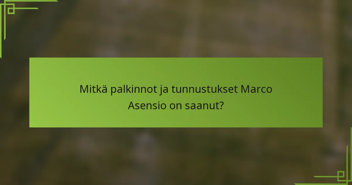 Mitkä palkinnot ja tunnustukset Marco Asensio on saanut?