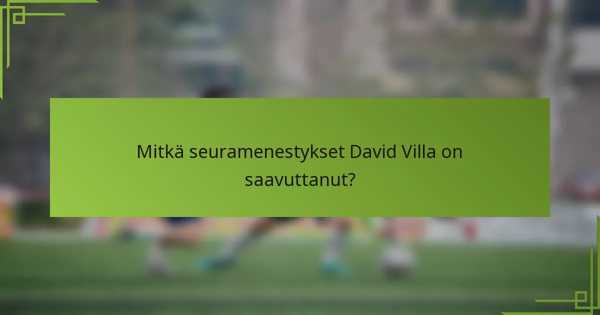 Mitkä seuramenestykset David Villa on saavuttanut?