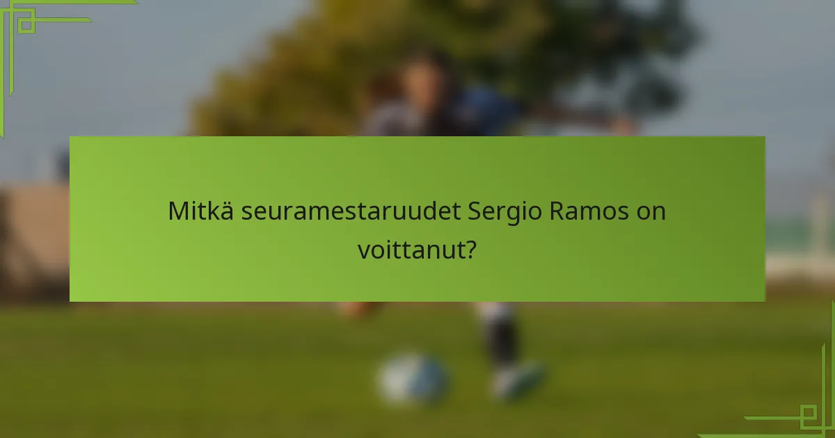 Mitkä seuramestaruudet Sergio Ramos on voittanut?