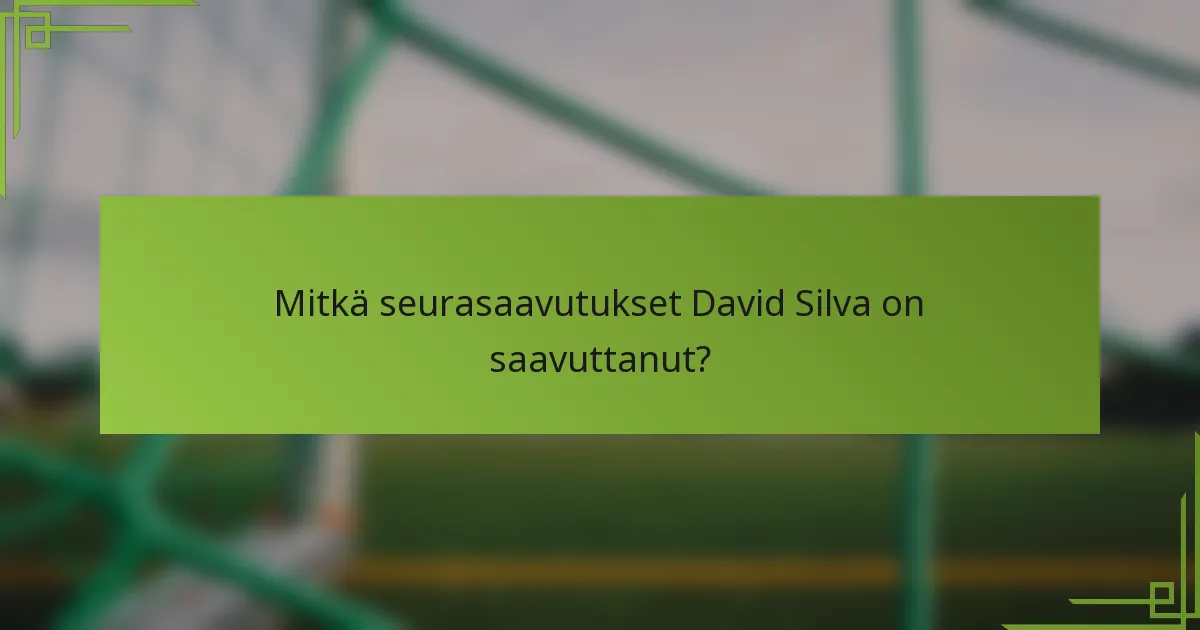 Mitkä seurasaavutukset David Silva on saavuttanut?